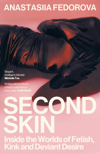 Fedorova, Anastasiia - Second Skin: Inside The Worlds Of Fetish, Kink And Deviant Desire