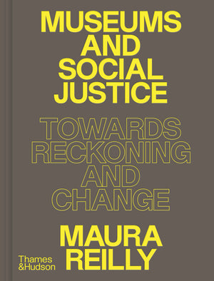 Reilly, Maura - Museums and Social Justice: Towards Reckoning and Change