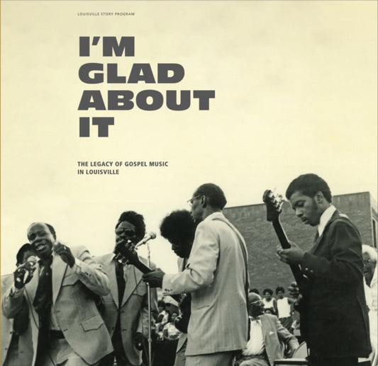 I'm Glad About It: The Legacy Of Gospel Music In Louisville - Various Artists