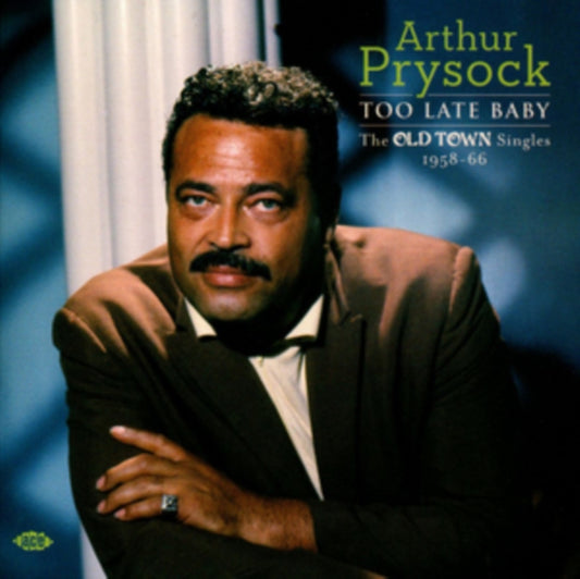 Prysock, Arthur - Too Late Baby: The Old Town Singles 1958-66