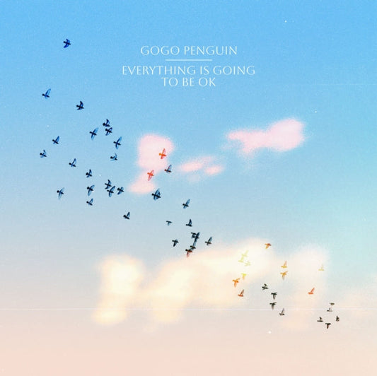 Gogo Penguin - Everything Is Going To Be Okay