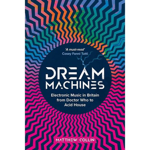 Collin, Matthew - Dream Machines : Electronic Music In Britain From Doctor Who To Acid House