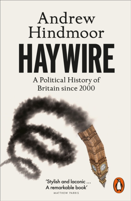 Hindmoor, Andrew - Haywire: A Political History Of Britain Since 2000