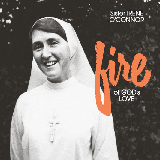 O'Connor, Sister Irene - Fire of God's Love (2025 Reissue)
