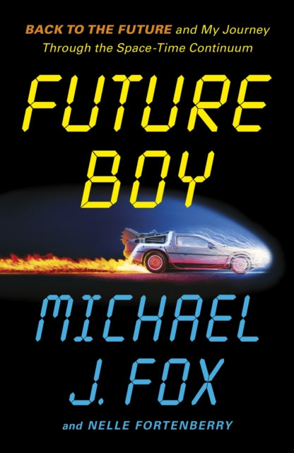 Fox, Michael J - Future Boy : Back to the Future and My Journey through the Space-Time Continuum
