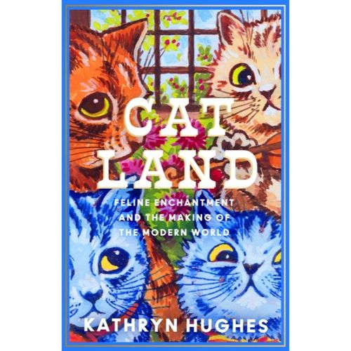 Hughes, Kathryn - Catland : Feline Enchantment And The Making Of The Modern World