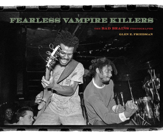 Friedman, Glen E. - Fearless Vampire Killers: The Bad Brains Photographs