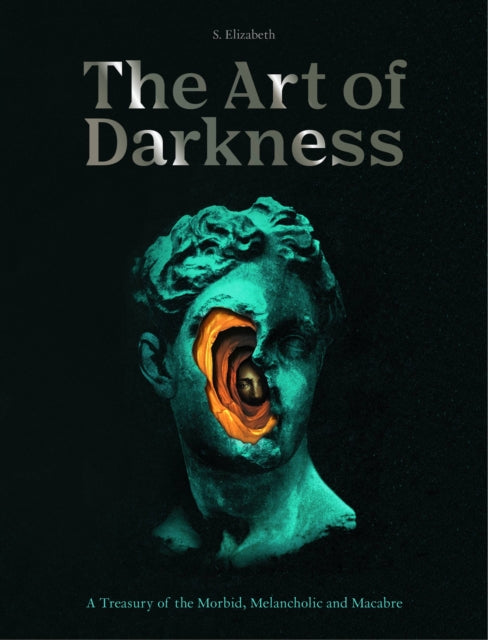 Elizabeth, S. - The Art of Darkness : A Treasury of the Morbid, Melancholic and Macabre Volume 2
