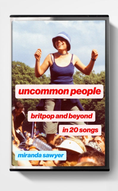 Sawyer, Miranda - Uncommon People: A History Of Britpop In 20 Songs