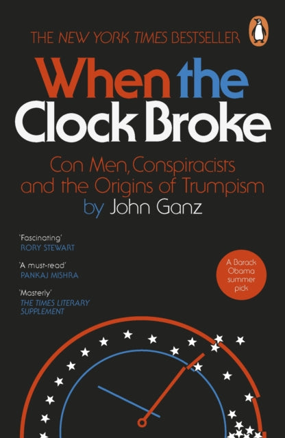 Ganz, John - When The Clock Broke: Con Men, Conspiracists And The Origins Of Trumpism