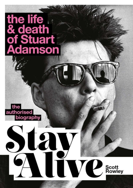 Rowley, Scott - Stay Alive: The Life and Death of Stuart Adamson - The Authorised Biography