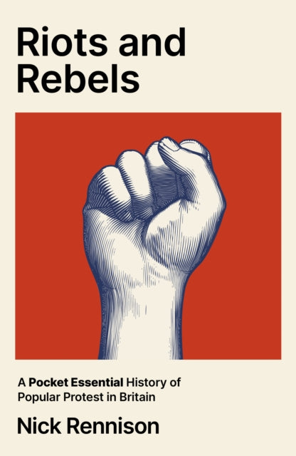 Rennison, Nick - Riots and Rebels: A Pocket Essential History of Popular Protest in Britain, 1381-2026
