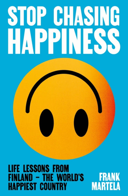 Martela, Frank - Stop Chasing Happiness