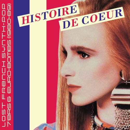 Histoire De Coeur: Lost French Synth-Pop 7’Ers & Euro-Bombs (1980-89) - Various Artists