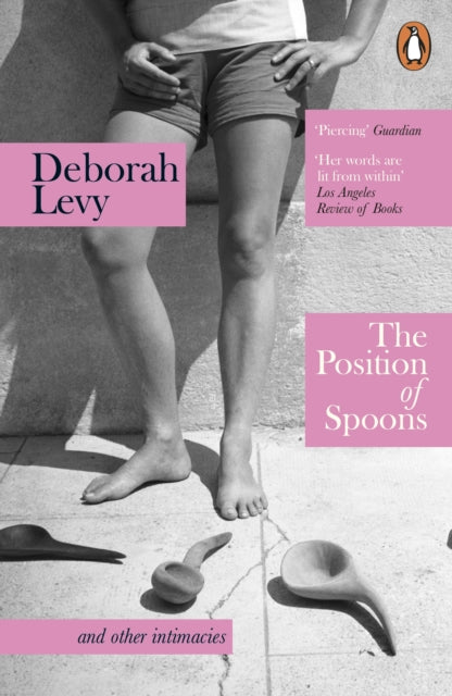 Levy, Deborah - The Position of Spoons : and other intimacies