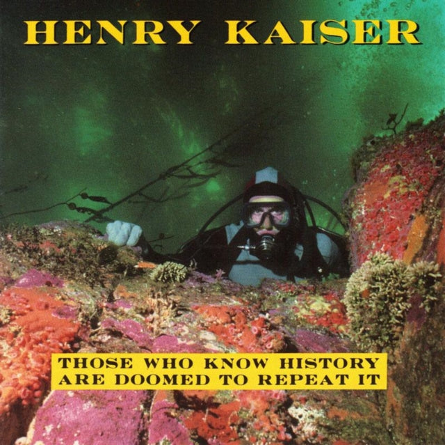 Kaiser, Henry - Those Who Know History Are Doomed To Repeat It