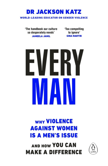 Katz, Dr Jackson - Every Man: Why Violence Against Women Is A Men's Issue, And How You Can Make A Difference