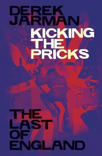 Jarman, Derek - Kicking the Pricks: The Last of England
