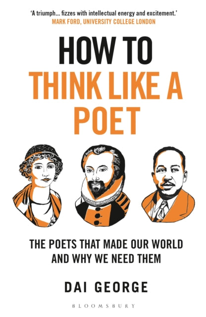 George, Dai - How to Think Like a Poet: The Poets That Made Our World and Why We Need Them