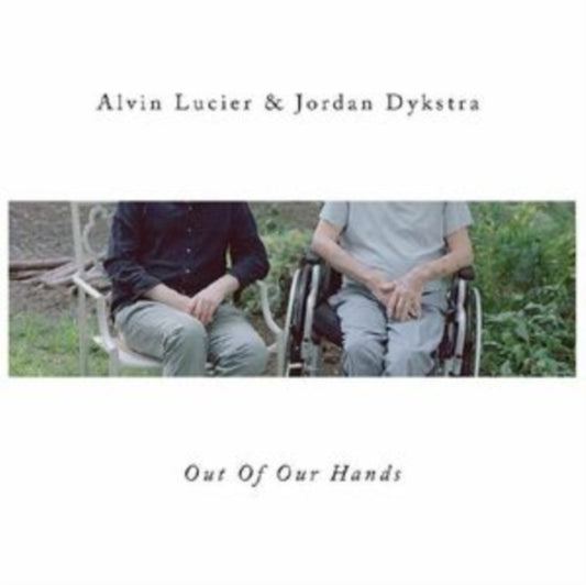 Lucier, Alvin & Jordan Dykstra - Out Of Our Hands