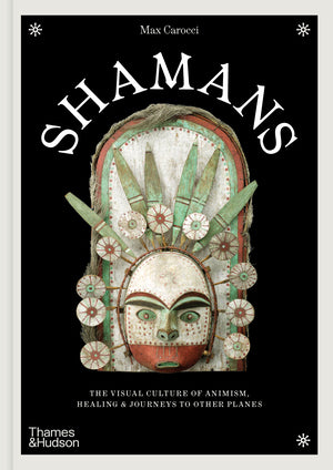 Carocci, Max - Shamans: The visual culture of animism, healing and journeys to other planes