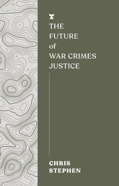 Stephen, Chris - The Future Of War Crimes Justice