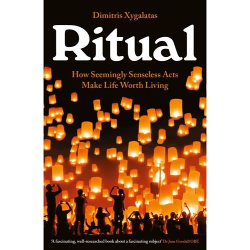 Xygalatas, Dimitris - Ritual : How Seemingly Senseless Acts Make Life Worth Living