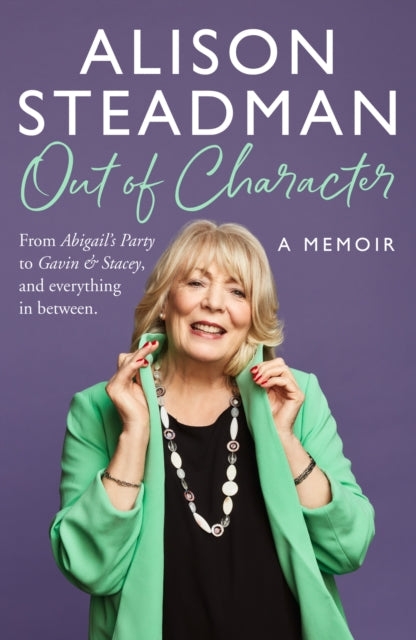 Steadman, Alison - Out Of Character: From Abigail's Party To Gavin And Stacey, And Everything In Between