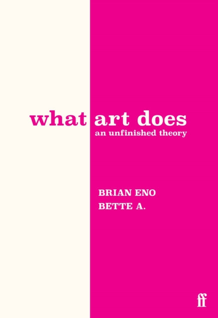 Eno, Brian & Bette Adriaanse - What Art Does: An Unfinished Theory