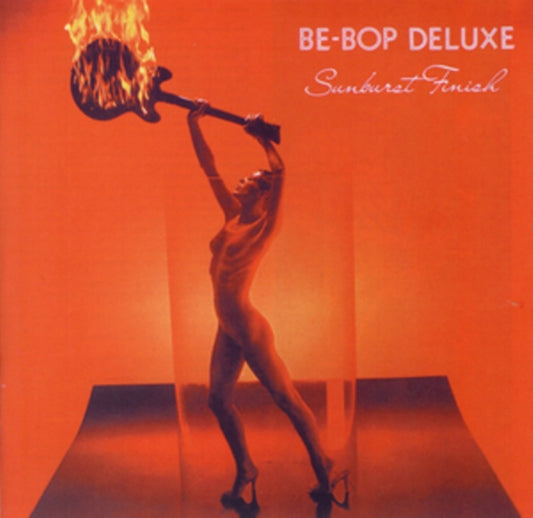 Be Bop Deluxe - SUNBURST FINISH: 2CD EXPANDED & REMASTERED EDITION
