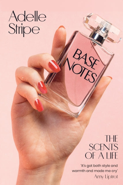 Stripe, Adelle - Base Notes: Scenes from a Northern Girlhood
