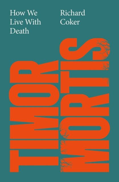 Coker, Richard - Timor Mortis : How We Live With Death
