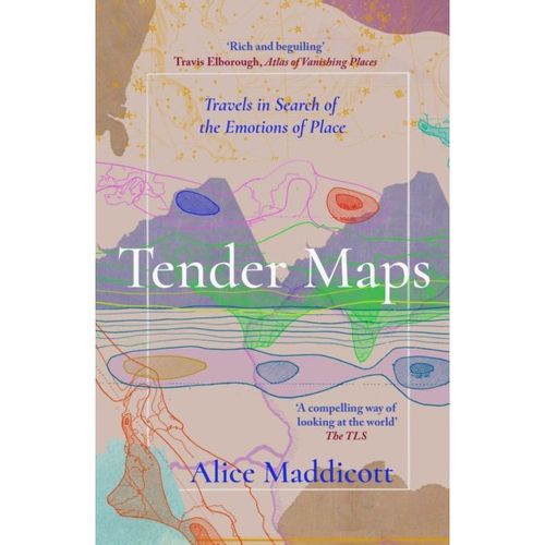 Maddicott, Alice - Tender Maps : Travels In Search Of The Emotions Of Place