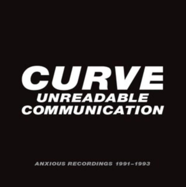 Curve - Unreadable Communication - Anxious Recordings 1991-1993