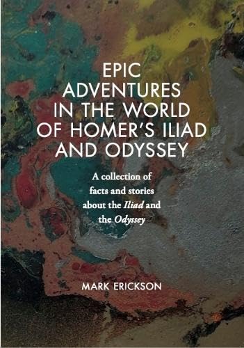 Erickson, Mark - Epic Adventures in the World of Homer's Iliad and Odyssey