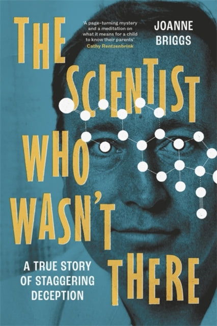 Briggs, Joanne - The Scientist Who Wasn't There: A true story of staggering deception