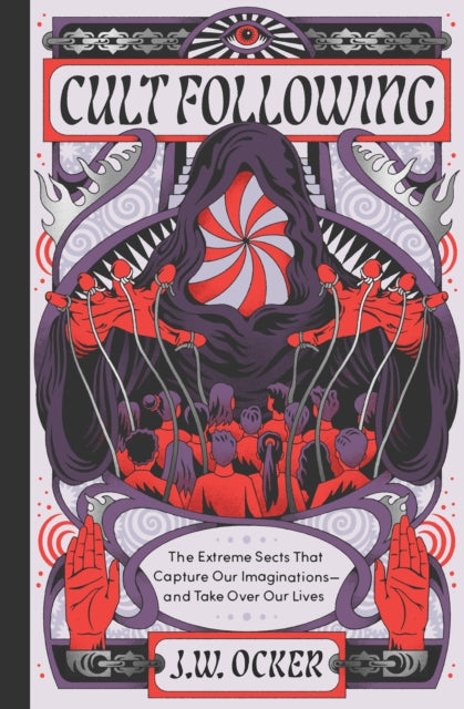 Ocker, J.W. - Cult Following: The Extreme Sects That Capture Our Imaginations—And Take Over Our Lives