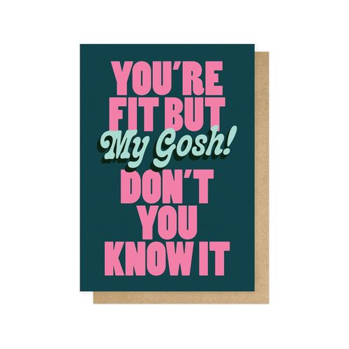 Greetings Card - You're Fit But My Gosh Don't You Know It (The Streets)
