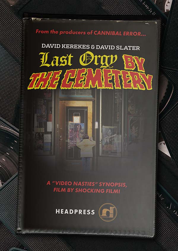 Kerekes, David & David Slater - Last Orgy By The Cemetery: A 'Video Nasties' Synopsis, Film By Shocking Film!