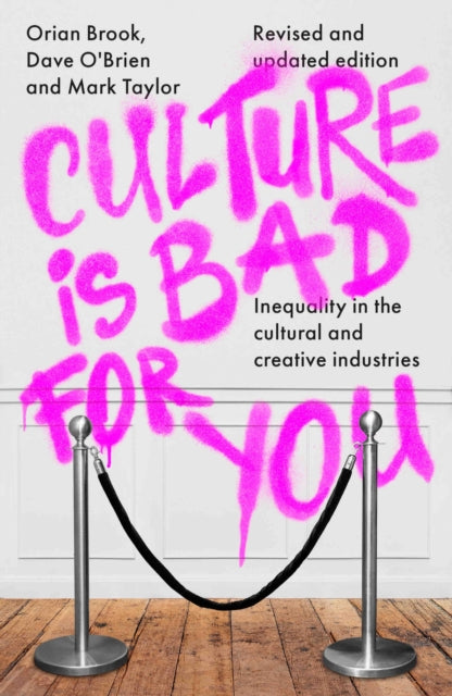 Brook, Orian, Dave O'Brien, Mark Taylor - Culture Is Bad For You : Inequality In The Cultural And Creative Industries, Revised And Updated Edition