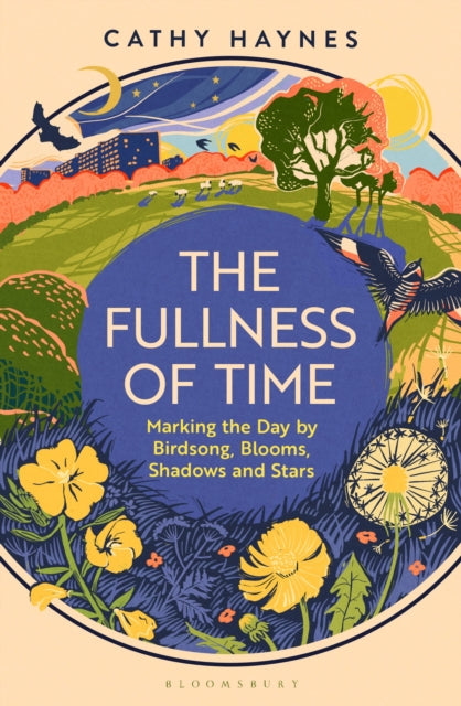 Haynes, Cathy - The Fullness of Time: Marking the Day by Birdsong, Blooms, Shadows and Stars