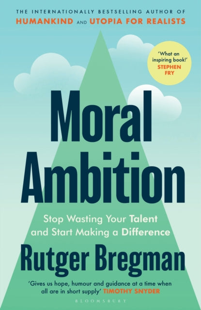Bregman, Rutger - Moral Ambition: Stop Wasting Your Talent And Start Making A Difference