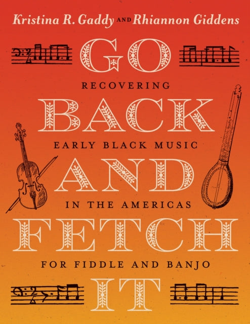 Giddens, Rhiannon & Kristina R. Gaddy - Go Back and Fetch It: Recovering Early Black Music in the Americas for Fiddle and Banjo