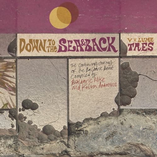 Down To The Sea & Back: Volume Tres. The Continuing Journey Of The Balearic Beat (Compiled By Balearic Mike & Kelvin Andrews) - Various Artists