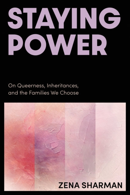 Sharman, Zena - Staying Power: On Queerness, Inheritances, and the Families We Choose