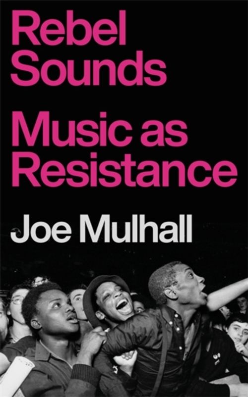 Mulhall, Joe - Rebel Sounds: Music As Resistance