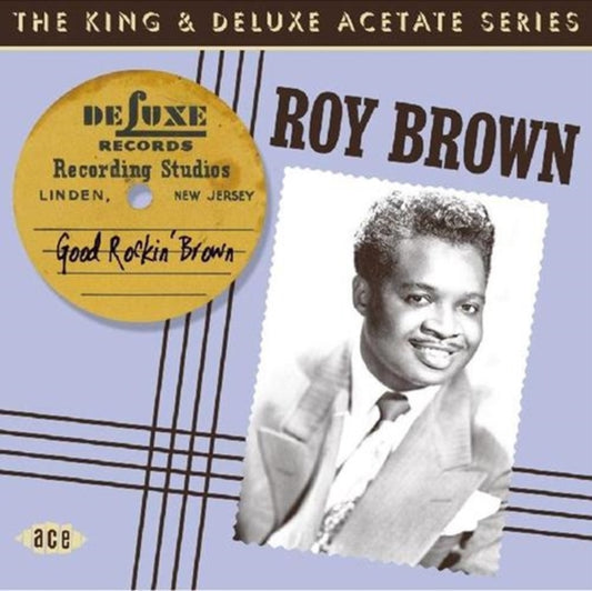 Brown, Roy - Good Rockin' Brown: The King & DeLuxe Acetate Series