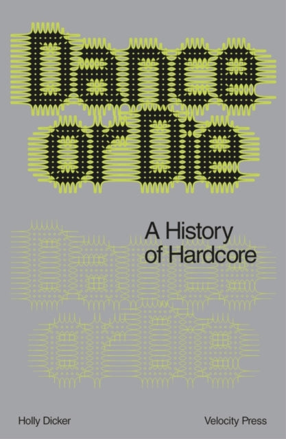 Dicker, Holly - Dance Or Die: A History Of Hardcore