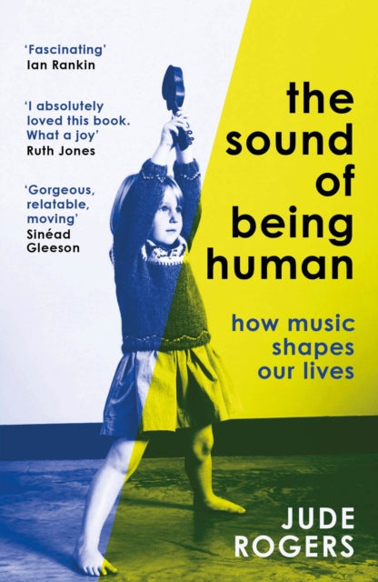Rogers, Jude - The Sound Of Being Human : How Music Shapes Our Lives