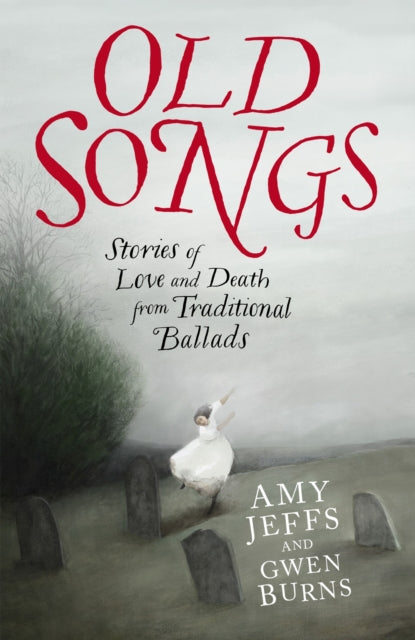 Jeffs, Amy & Gwen Burns - Old Songs: Stories Of Love And Death From Traditional Ballads